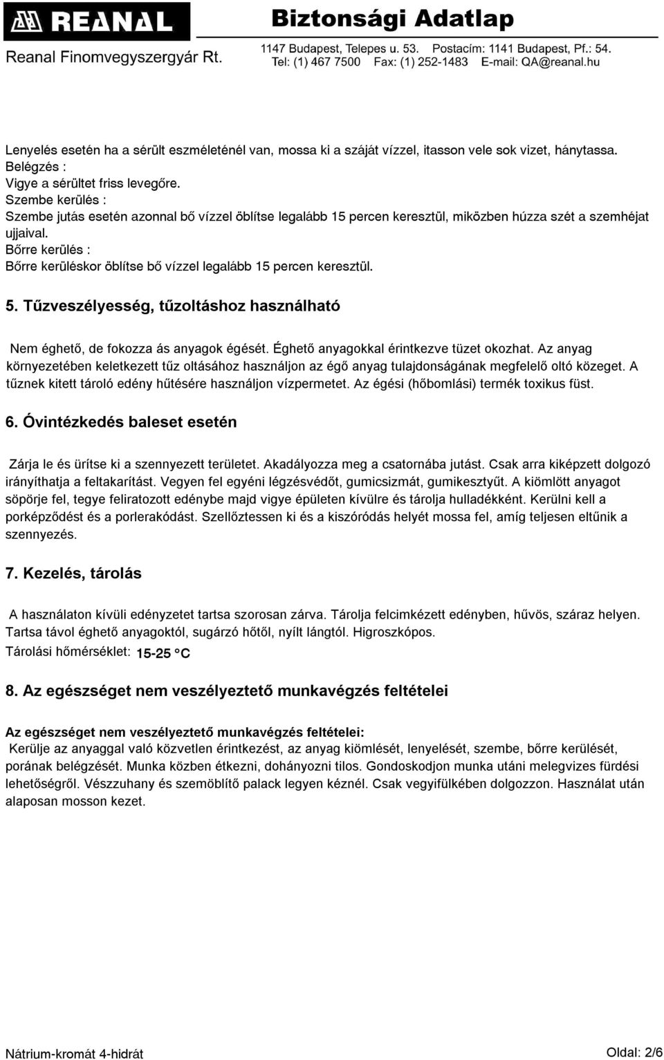 Bőrre kerülés : Bőrre kerüléskor öblítse bő vízzel legalább 15 percen keresztül. 5. Tűzveszélyesség, tűzoltáshoz használható Nem éghető, de fokozza ás anyagok égését.