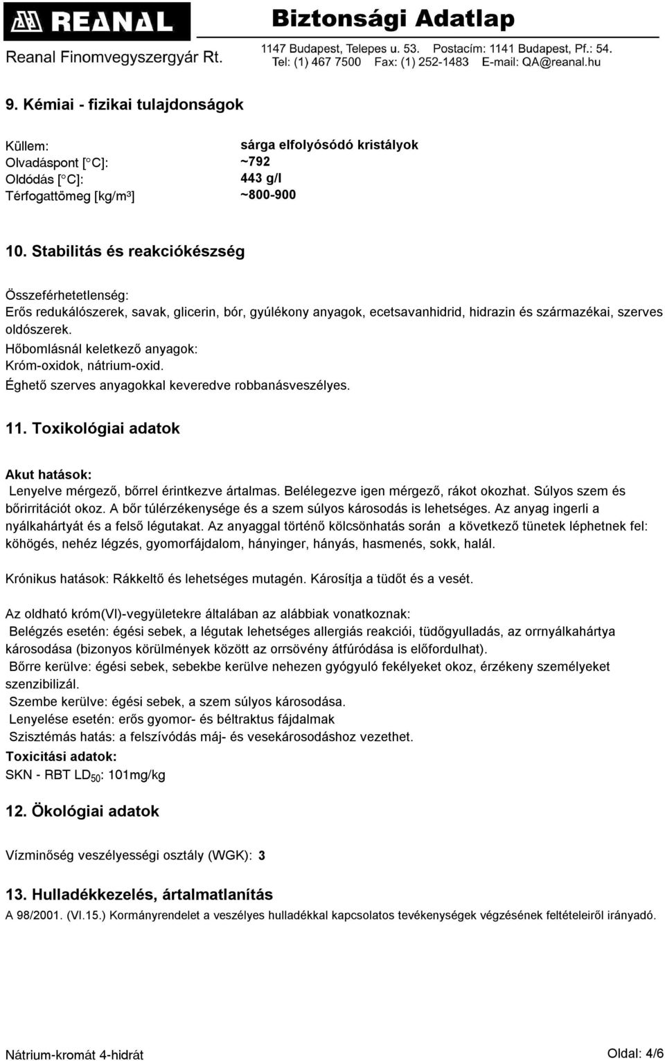 Hőbomlásnál keletkező anyagok: Króm-oxidok, nátrium-oxid. Éghető szerves anyagokkal keveredve robbanásveszélyes. 11. Toxikológiai adatok Akut hatások: Lenyelve mérgező, bőrrel érintkezve ártalmas.