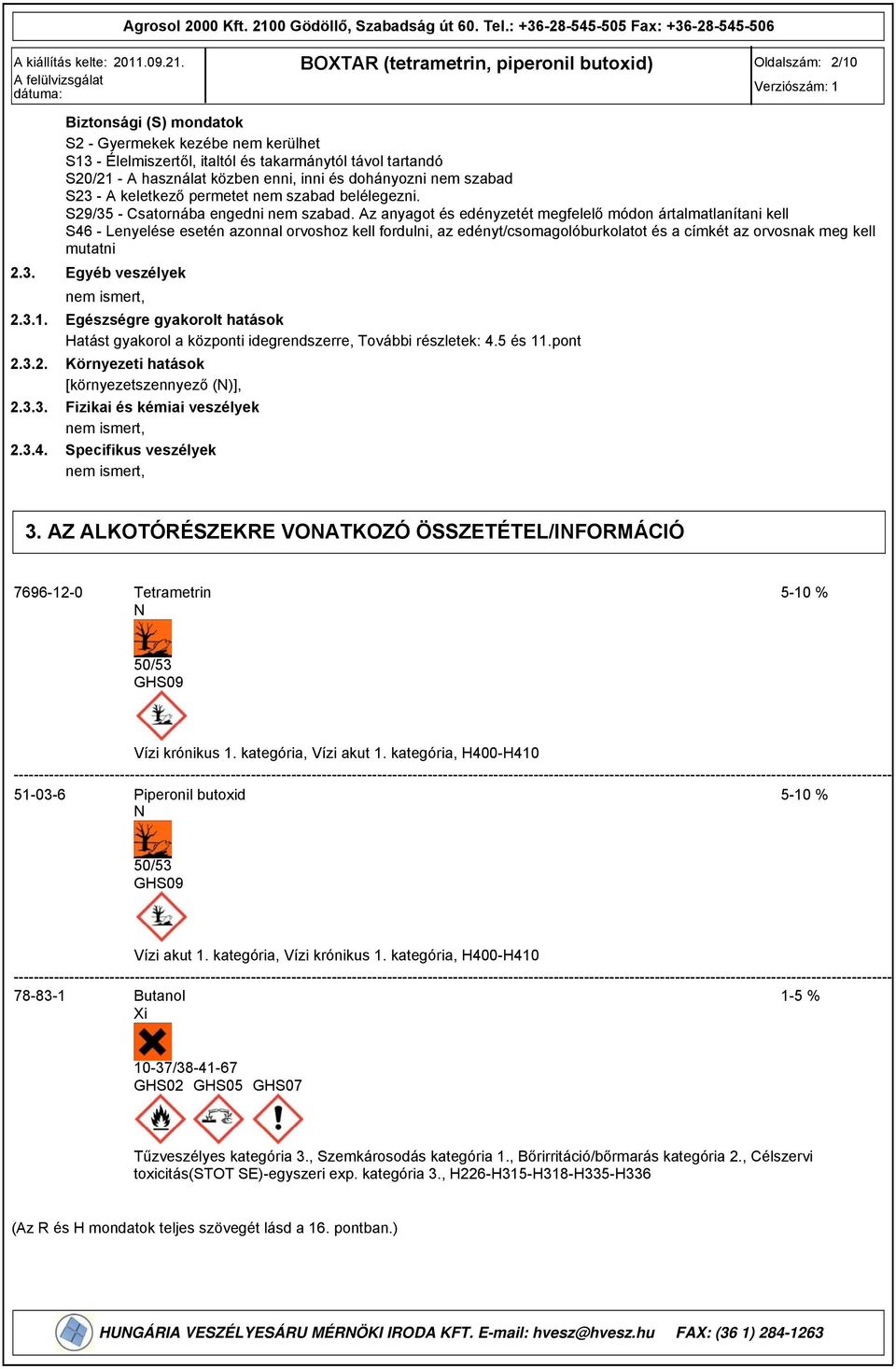 keletkező permetet nem szabad belélegezni. S2/35 - Csatornába engedni nem szabad.