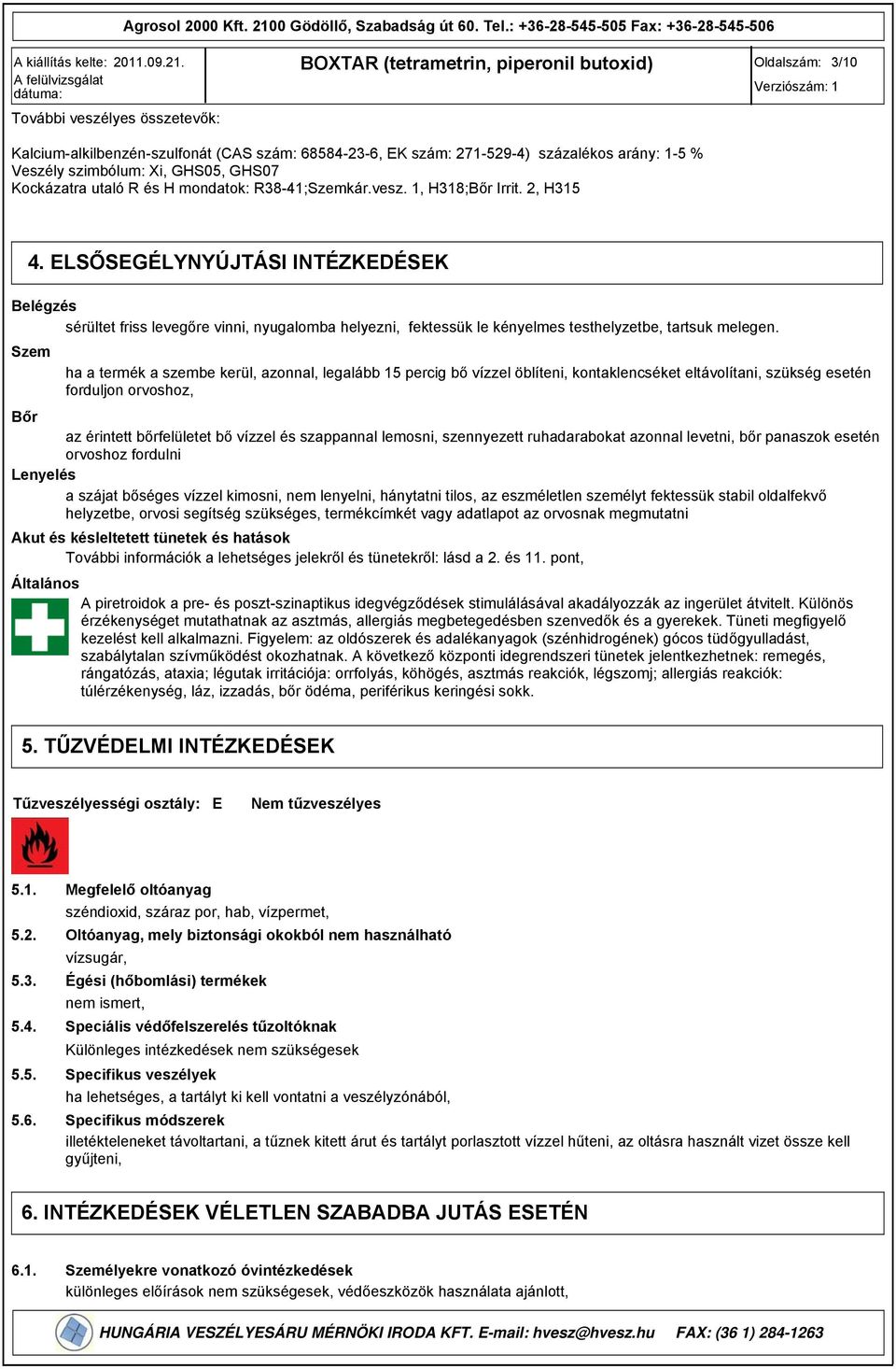 ELSŐSEGÉLYNYÚJTÁSI INTÉZKEDÉSEK Belégzés sérültet friss levegőre vinni, nyugalomba helyezni, fektessük le kényelmes testhelyzetbe, tartsuk melegen.