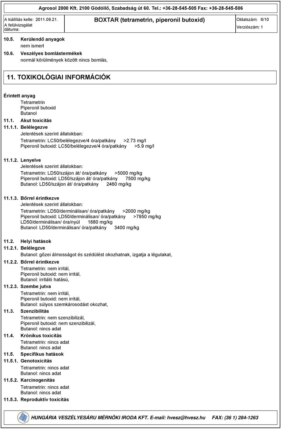 73 mg/l Piperonil butoxid: LC50/belélegezve/4 óra/patkány >5. mg/l 11.1.2.