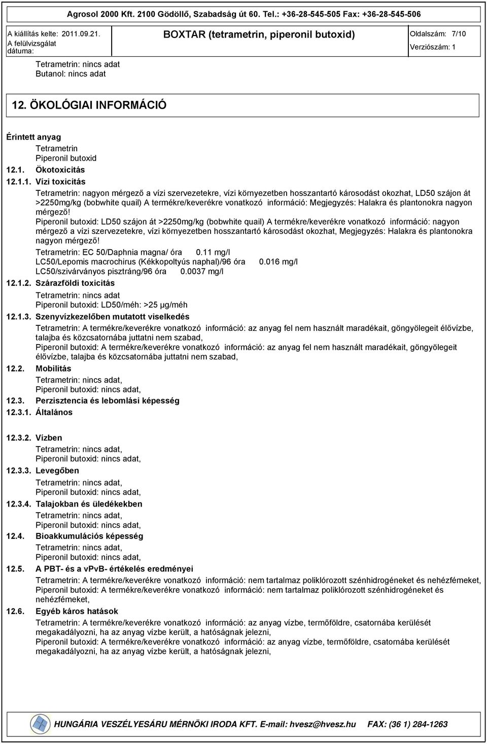 károsodást okozhat, LD50 szájon át >2250mg/kg (bobwhite quail) A termékre/keverékre vonatkozó információ: Megjegyzés: Halakra és plantonokra nagyon mérgező!