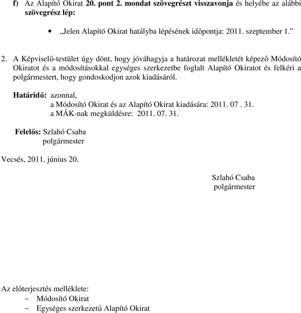 A Képviselı-testület úgy dönt, hogy jóváhagyja a határozat mellékletét képezı Módosító Okiratot és a módosításokkal egységes szerkezetbe foglalt Alapító Okiratot