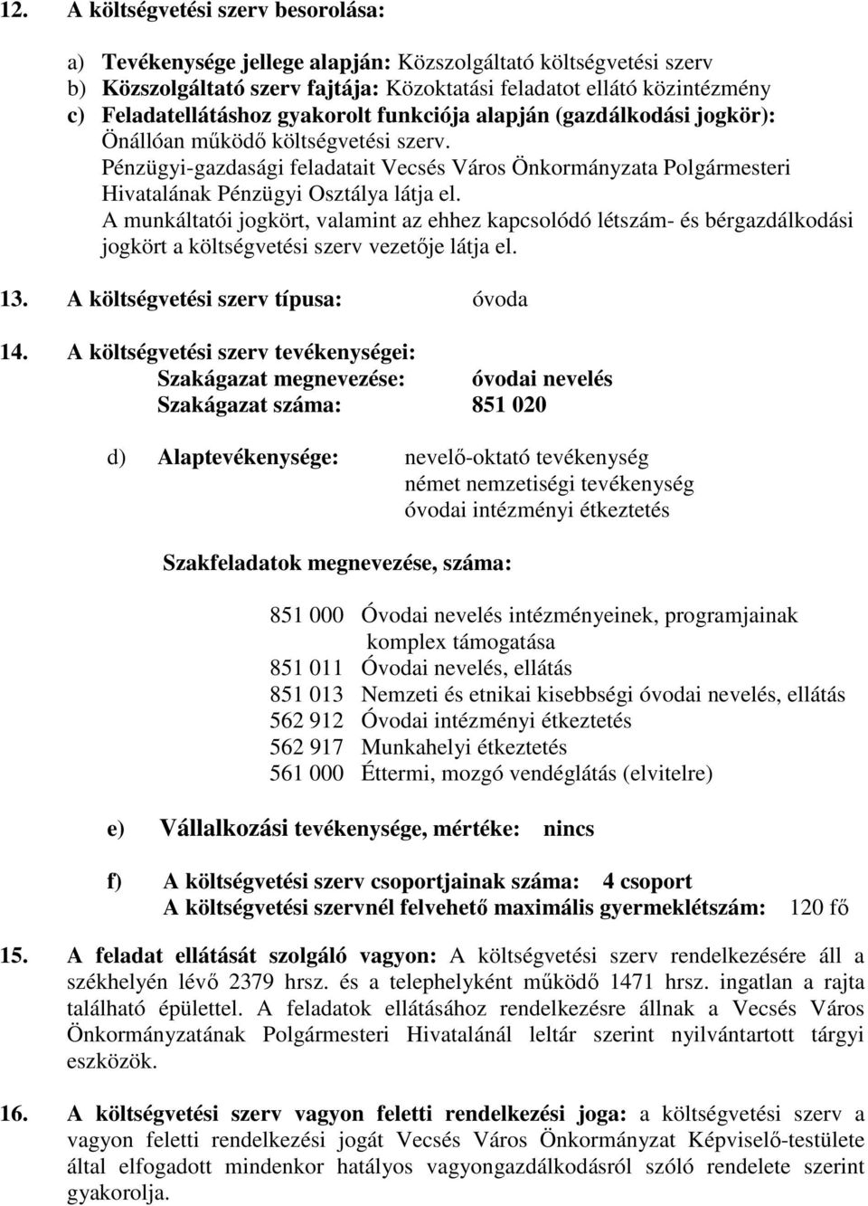 Pénzügyi-gazdasági feladatait Vecsés Város Önkormányzata Polgármesteri Hivatalának Pénzügyi Osztálya látja el.