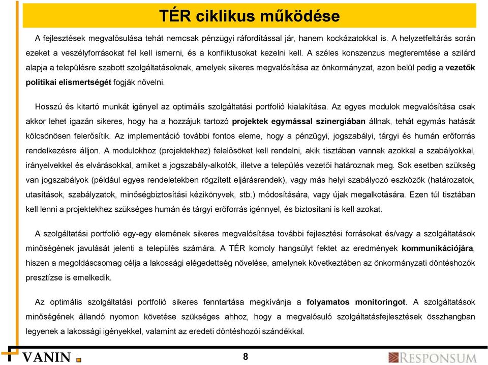 A széles konszenzus megteremtése a szilárd alapja a településre szabott szolgáltatásoknak, amelyek sikeres megvalósítása az önkormányzat, azon belül pedig a vezetők politikai elismertségét fogják