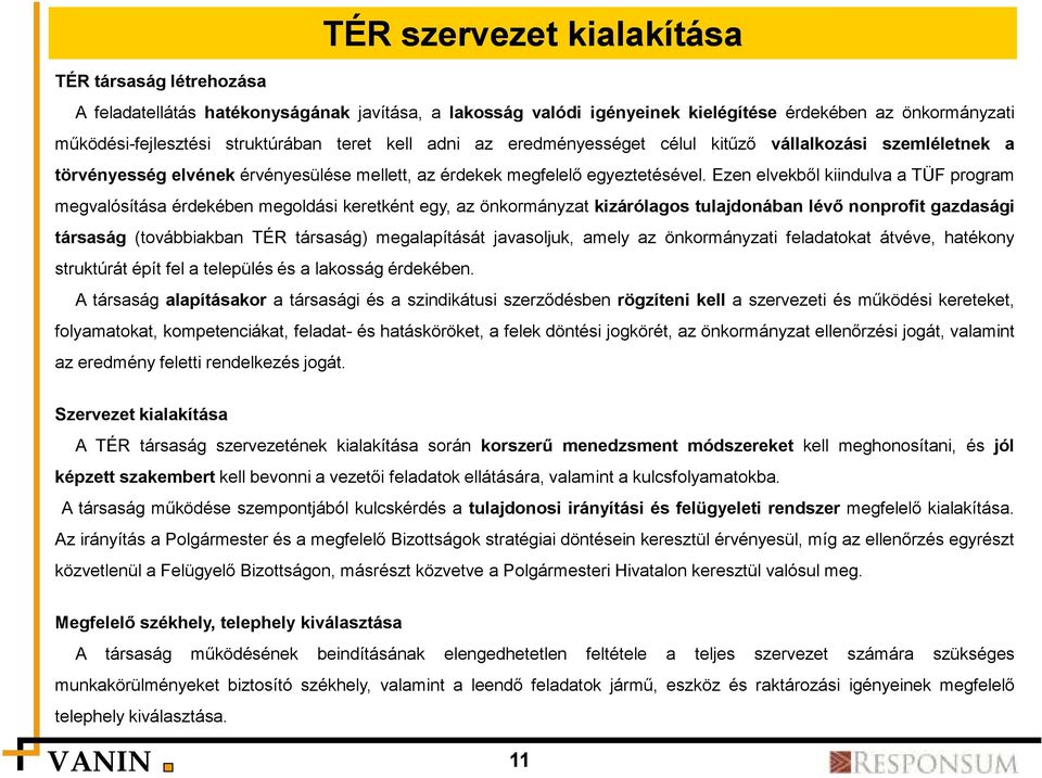 Ezen elvekből kiindulva a TÜF program megvalósítása érdekében megoldási keretként egy, az önkormányzat kizárólagos tulajdonában lévő nonprofit gazdasági társaság (továbbiakban TÉR társaság)