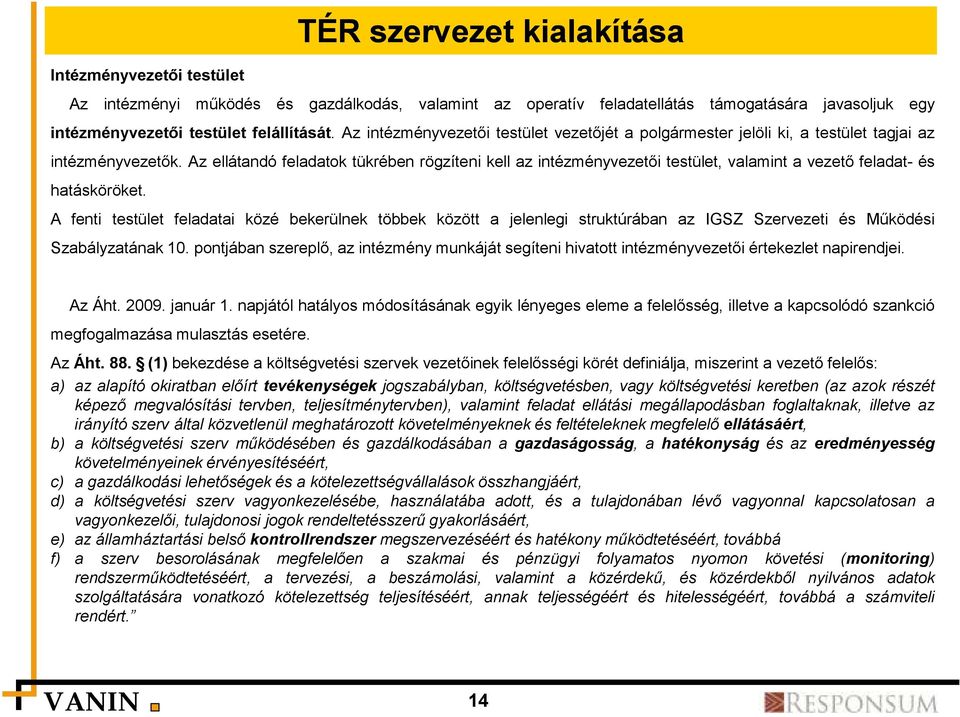 Az ellátandó feladatok tükrében rögzíteni kell az intézményvezetői testület, valamint a vezető feladat- és hatásköröket.