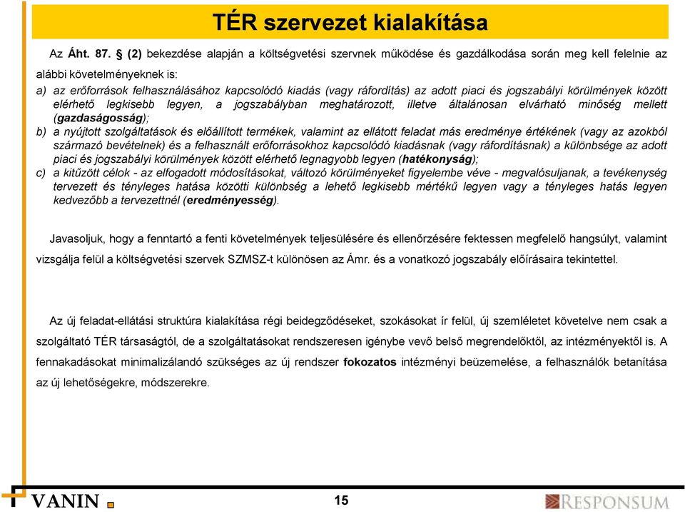 az adott piaci és jogszabályi körülmények között elérhető legkisebb legyen, a jogszabályban meghatározott, illetve általánosan elvárható minőség mellett (gazdaságosság); b) a nyújtott szolgáltatások