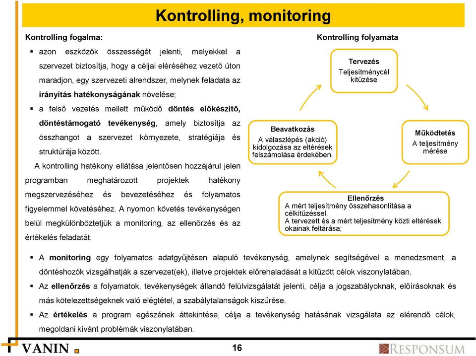 struktúrája között. A kontrolling hatékony ellátása jelentősen hozzájárul jelen programban meghatározott projektek hatékony megszervezéséhez és bevezetéséhez és folyamatos figyelemmel követéséhez.