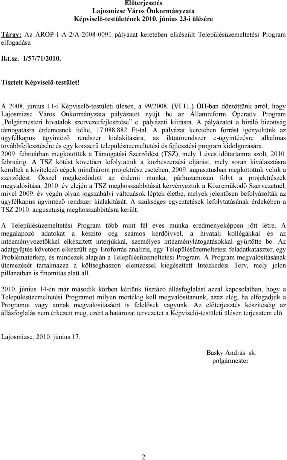 június 11-i Képviselő-testületi ülésen, a 99/2008. (VI.11.) ÖH-ban döntöttünk arról, hogy Lajosmizse Város Önkormányzata pályázatot nyújt be az Államreform Operatív Program Polgármesteri hivatalok szervezetfejlesztése c.