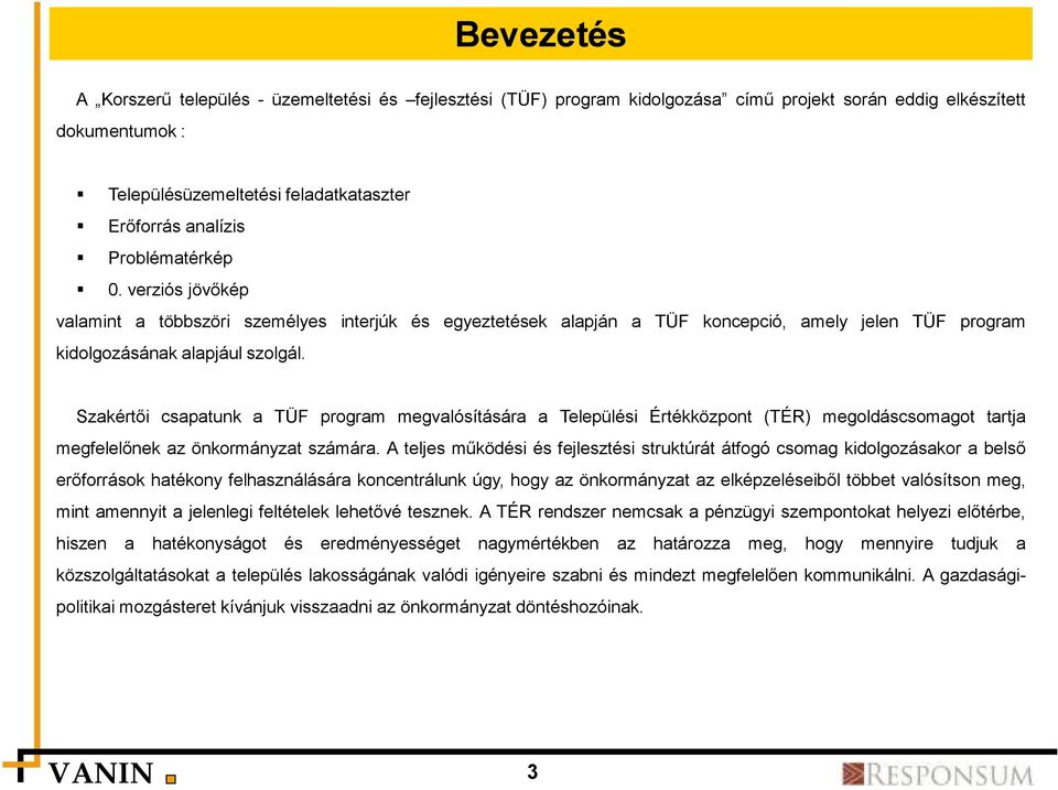 Szakértői csapatunk a TÜF program megvalósítására a Települési Értékközpont (TÉR) megoldáscsomagot tartja megfelelőnek az önkormányzat számára.