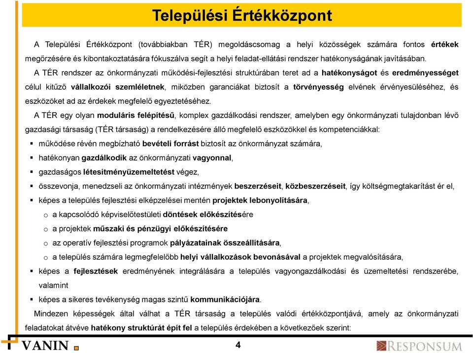 A TÉR rendszer az önkormányzati működési-fejlesztési struktúrában teret ad a hatékonyságot és eredményességet célul kitűző vállalkozói szemléletnek, miközben garanciákat biztosít a törvényesség