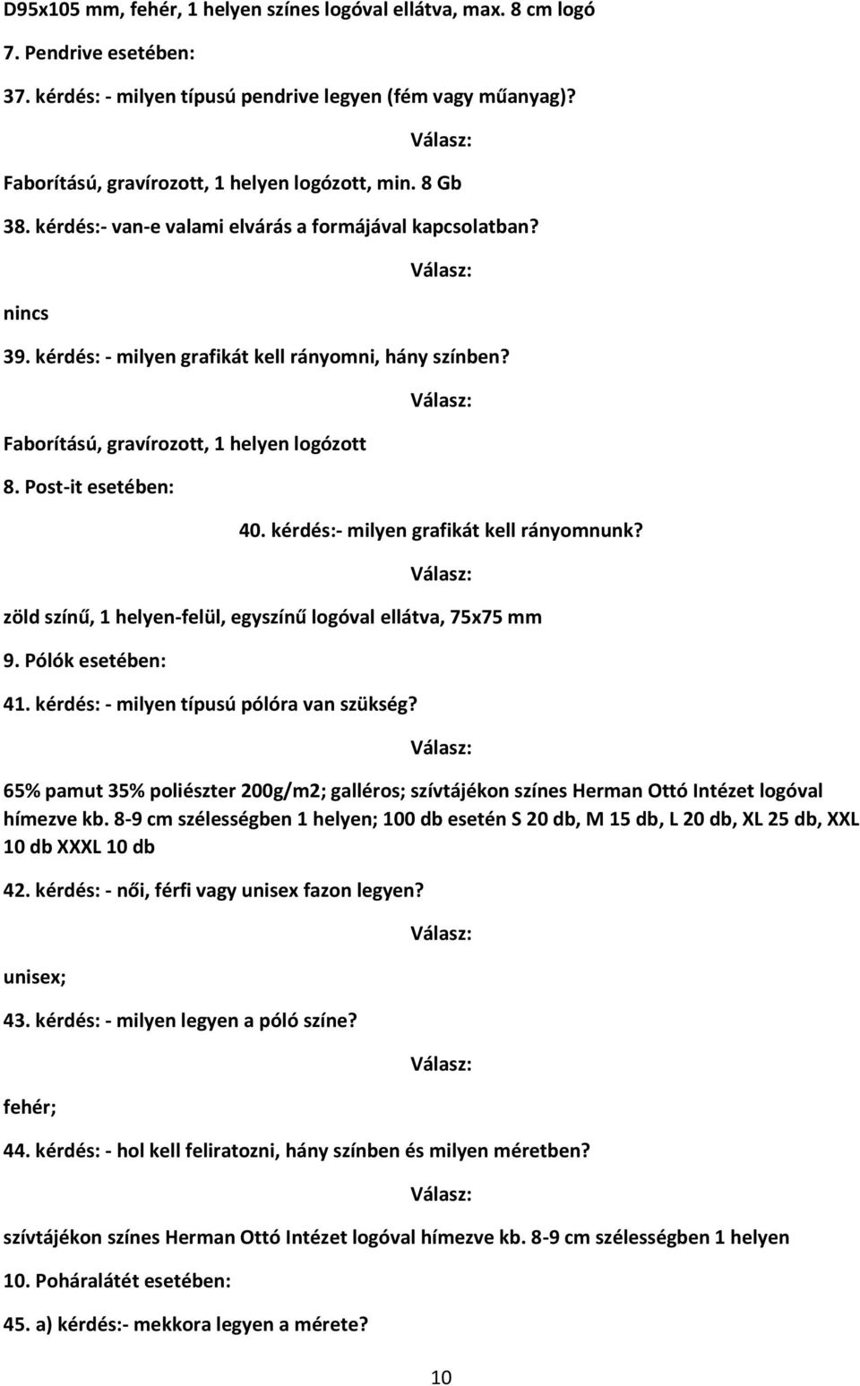 Faborítású, gravírozott, 1 helyen logózott 8. Post-it esetében: 40. kérdés:- milyen grafikát kell rányomnunk? zöld színű, 1 helyen-felül, egyszínű logóval ellátva, 75x75 mm 9. Pólók esetében: 41.