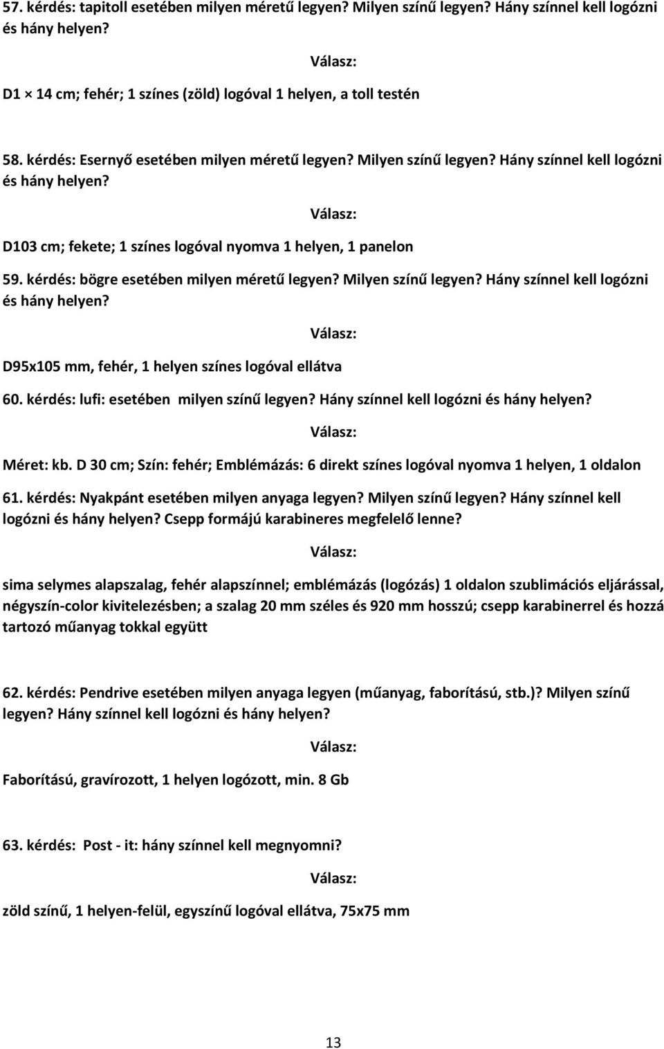 kérdés: bögre esetében milyen méretű legyen? Milyen színű legyen? Hány színnel kell logózni és hány helyen? D95x105 mm, fehér, 1 helyen színes logóval ellátva 60.