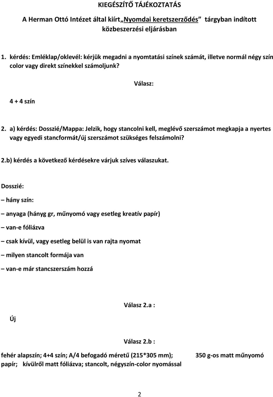 a) kérdés: Dosszié/Mappa: Jelzik, hogy stancolni kell, meglévő szerszámot megkapja a nyertes vagy egyedi stancformát/új szerszámot szükséges felszámolni? 2.