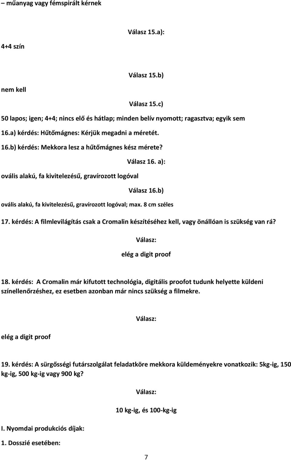 b) ovális alakú, fa kivitelezésű, gravírozott logóval; max. 8 cm széles 17. kérdés: A filmlevilágítás csak a Cromalin készítéséhez kell, vagy önállóan is szükség van rá? elég a digit proof 18.