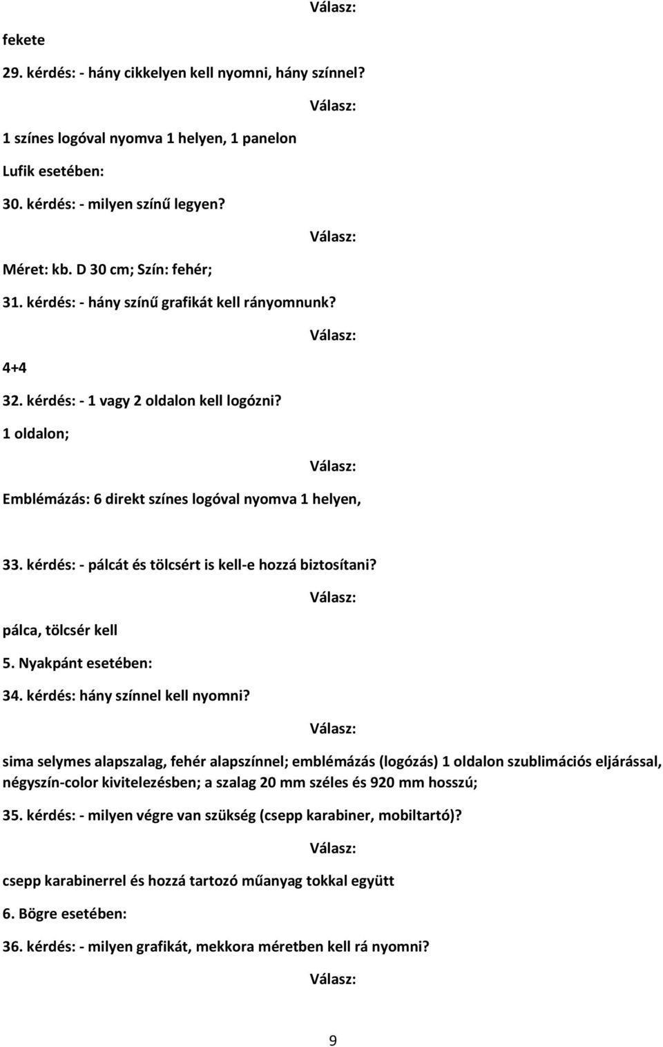 kérdés: - pálcát és tölcsért is kell-e hozzá biztosítani? pálca, tölcsér kell 5. Nyakpánt esetében: 34. kérdés: hány színnel kell nyomni?