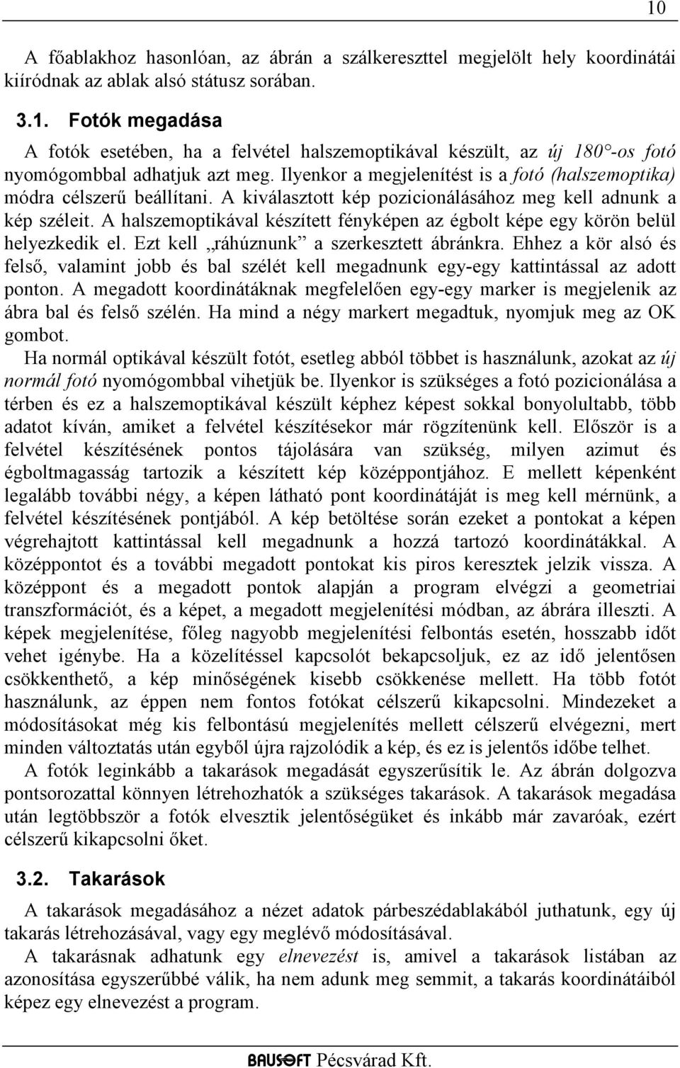 A kiválasztott kép pozicionálásához meg kell adnunk a kép széleit. A halszemoptikával készített fényképen az égbolt képe egy körön belül helyezkedik el. Ezt kell ráhúznunk a szerkesztett ábránkra.