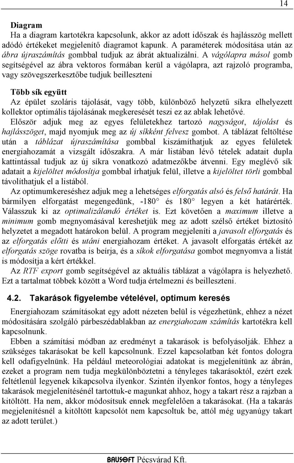 A vágólapra másol gomb segítségével az ábra vektoros formában kerül a vágólapra, azt rajzoló programba, vagy szövegszerkesztőbe tudjuk beilleszteni Több sík együtt Az épület szoláris tájolását, vagy