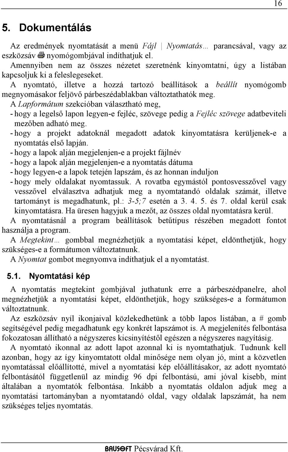 A nyomtató, illetve a hozzá tartozó beállítások a beállít nyomógomb megnyomásakor feljövő párbeszédablakban változtathatók meg.