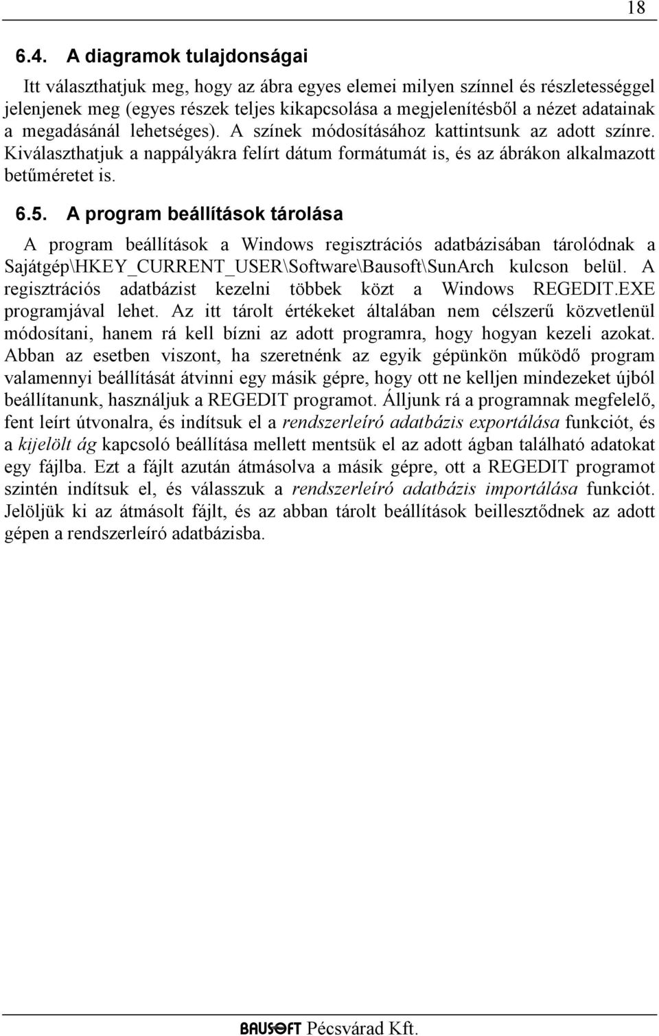 A program beállítások tárolása A program beállítások a Windows regisztrációs adatbázisában tárolódnak a Sajátgép\HKEY_CURRENT_USER\Software\Bausoft\SunArch kulcson belül.