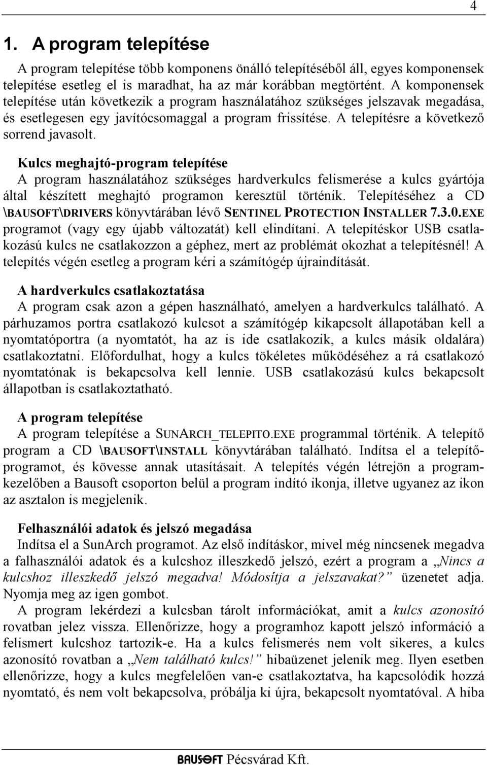 Kulcs meghajtó-program telepítése A program használatához szükséges hardverkulcs felismerése a kulcs gyártója által készített meghajtó programon keresztül történik.