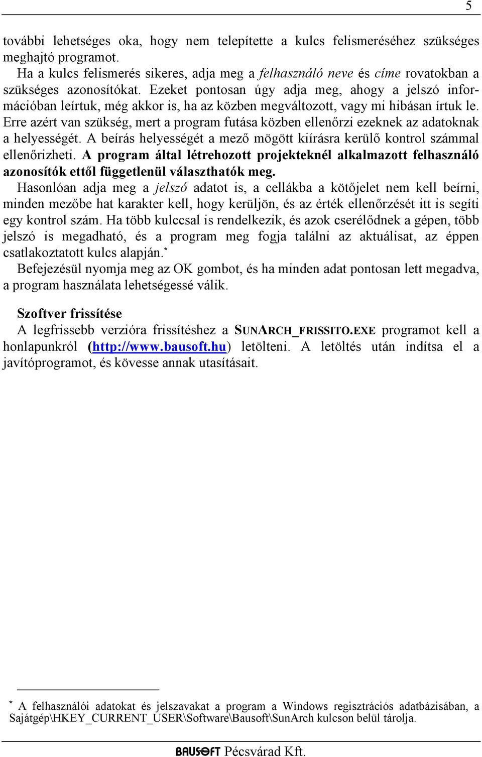 Ezeket pontosan úgy adja meg, ahogy a jelszó információban leírtuk, még akkor is, ha az közben megváltozott, vagy mi hibásan írtuk le.