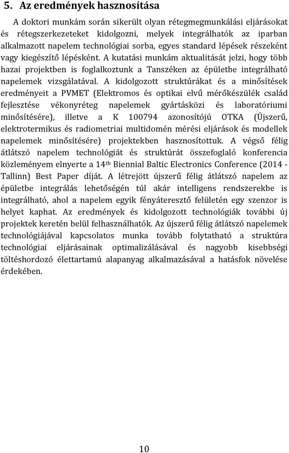 A kutatási munkám aktualitását jelzi, hogy több hazai projektben is foglalkoztunk a Tanszéken az épületbe integrálható napelemek vizsgálatával.