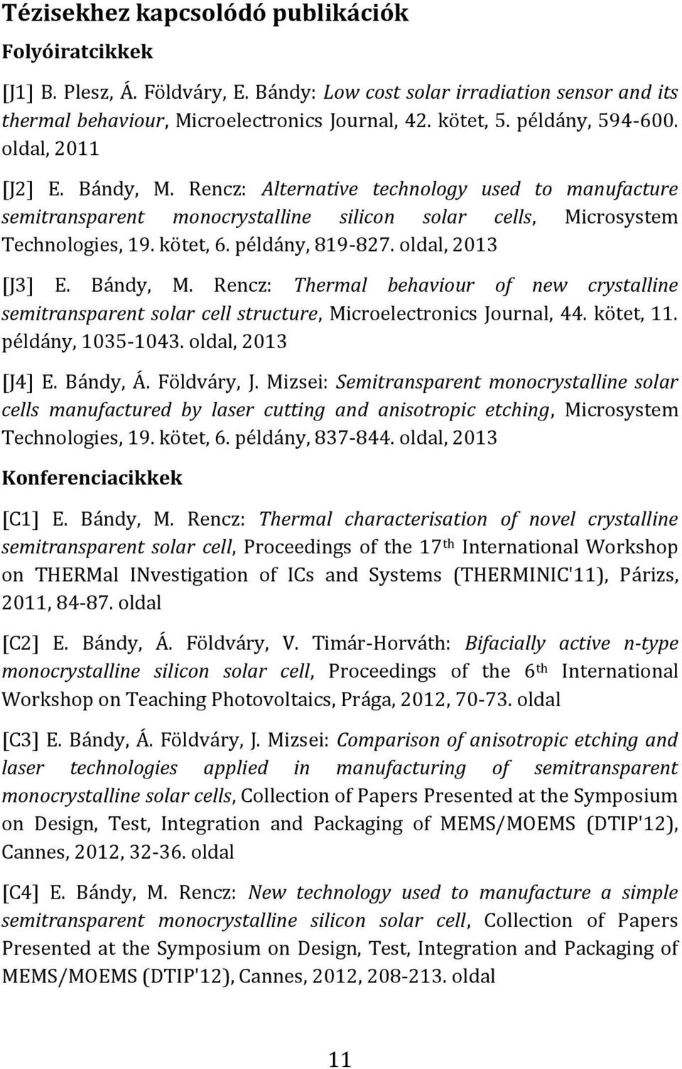 példány, 819-827. oldal, 2013 [J3] E. Bándy, M. Rencz: Thermal behaviour of new crystalline semitransparent solar cell structure, Microelectronics Journal, 44. kötet, 11. példány, 1035-1043.