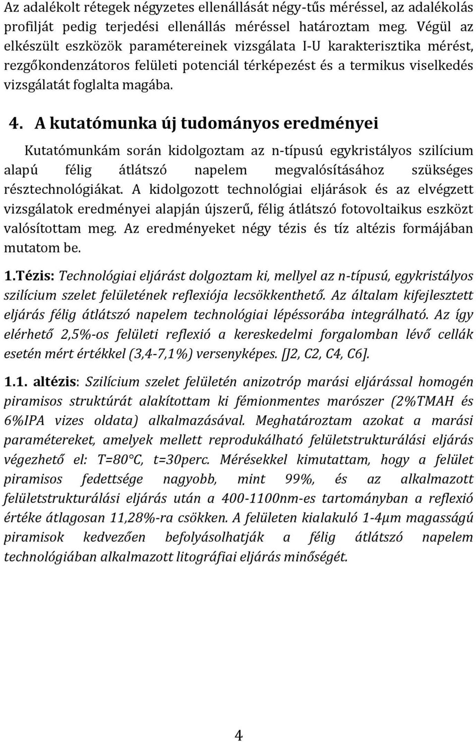 A kutatómunka új tudományos eredményei Kutatómunkám során kidolgoztam az n-típusú egykristályos szilícium alapú félig átlátszó napelem megvalósításához szükséges résztechnológiákat.