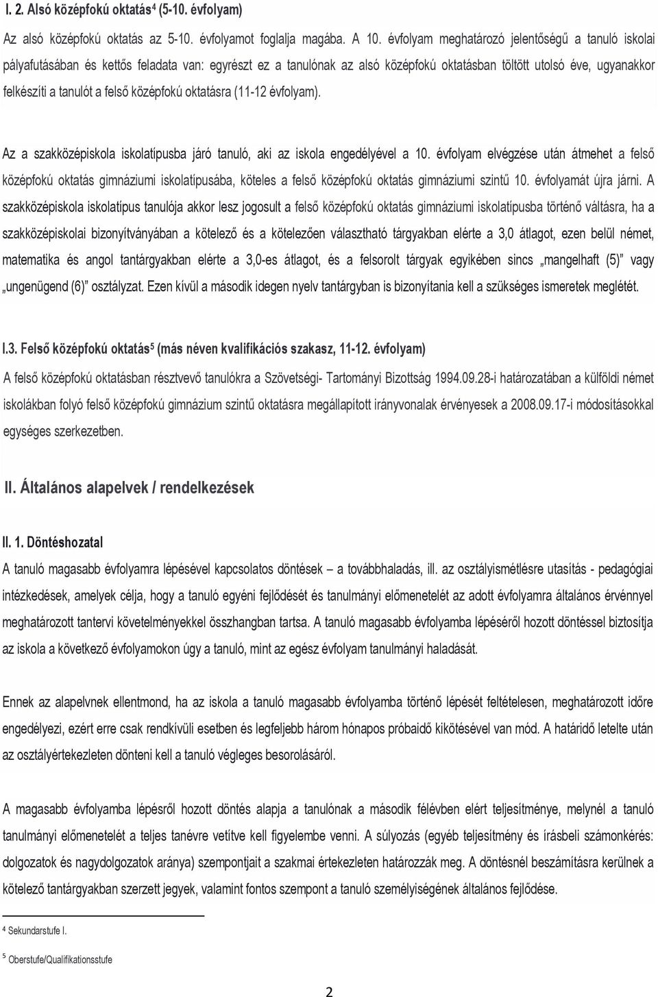 felső középfokú oktatásra (11-12 évfolyam). Az a szakközépiskola iskolatípusba járó tanuló, aki az iskola engedélyével a 10.