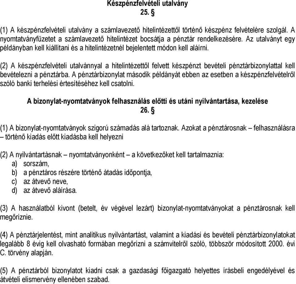 (2) A készpénzfelvételi utalvánnyal a hitelintézettől felvett készpénzt bevételi pénztárbizonylattal kell bevételezni a pénztárba.