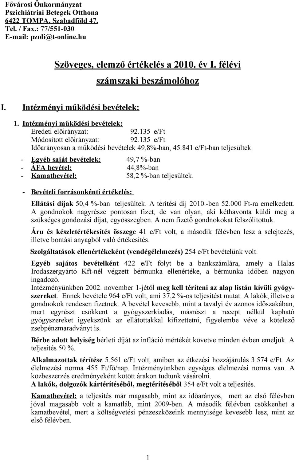 - Egyéb saját bevételek: 49,7 %-ban - ÁFA bevétel: 44,8%-ban - Kamatbevétel: 58,2 %-ban teljesültek. - Bevételi forrásonkénti értékelés: Ellátási díjak 50,4 %-ban teljesültek. A térítési díj 2010.