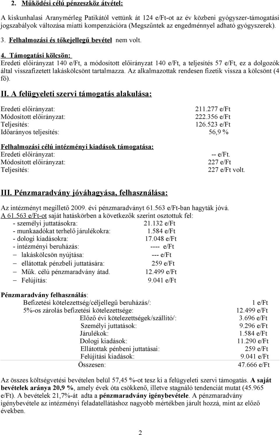 Támogatási kölcsön: Eredeti előirányzat 140 e/ft, a módosított előirányzat 140 e/ft, a teljesítés 57 e/ft, ez a dolgozók által visszafizetett lakáskölcsönt tartalmazza.