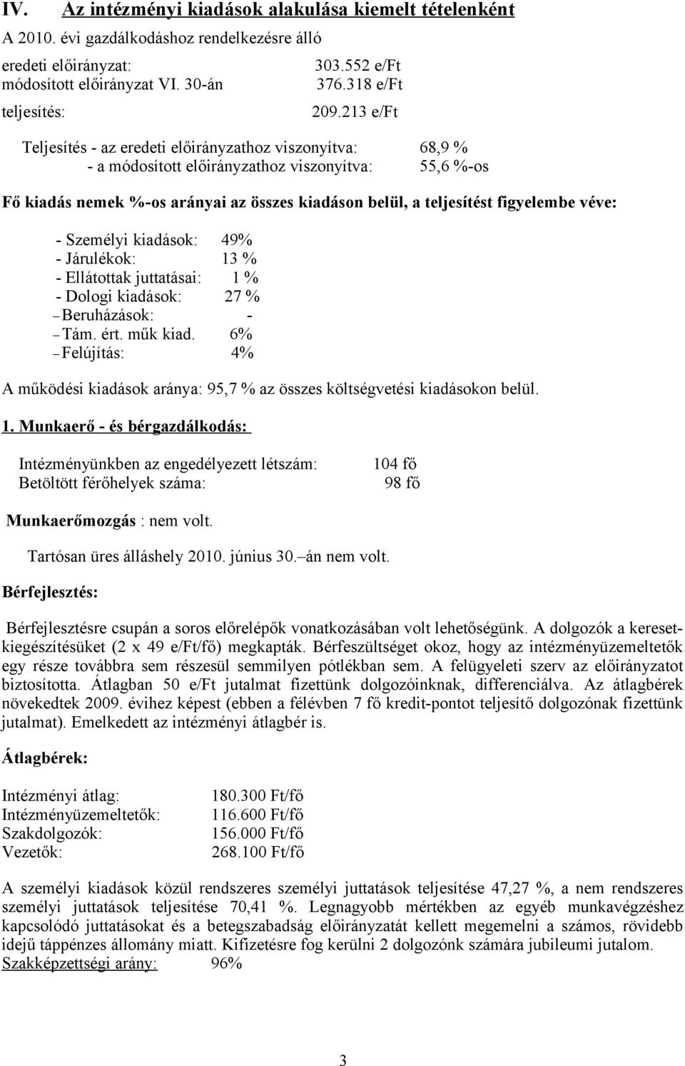 figyelembe véve: - Személyi kiadások: 49% - Járulékok: 13 % - Ellátottak juttatásai: 1 % - Dologi kiadások: 27 % Beruházások: - Tám. ért. műk kiad.