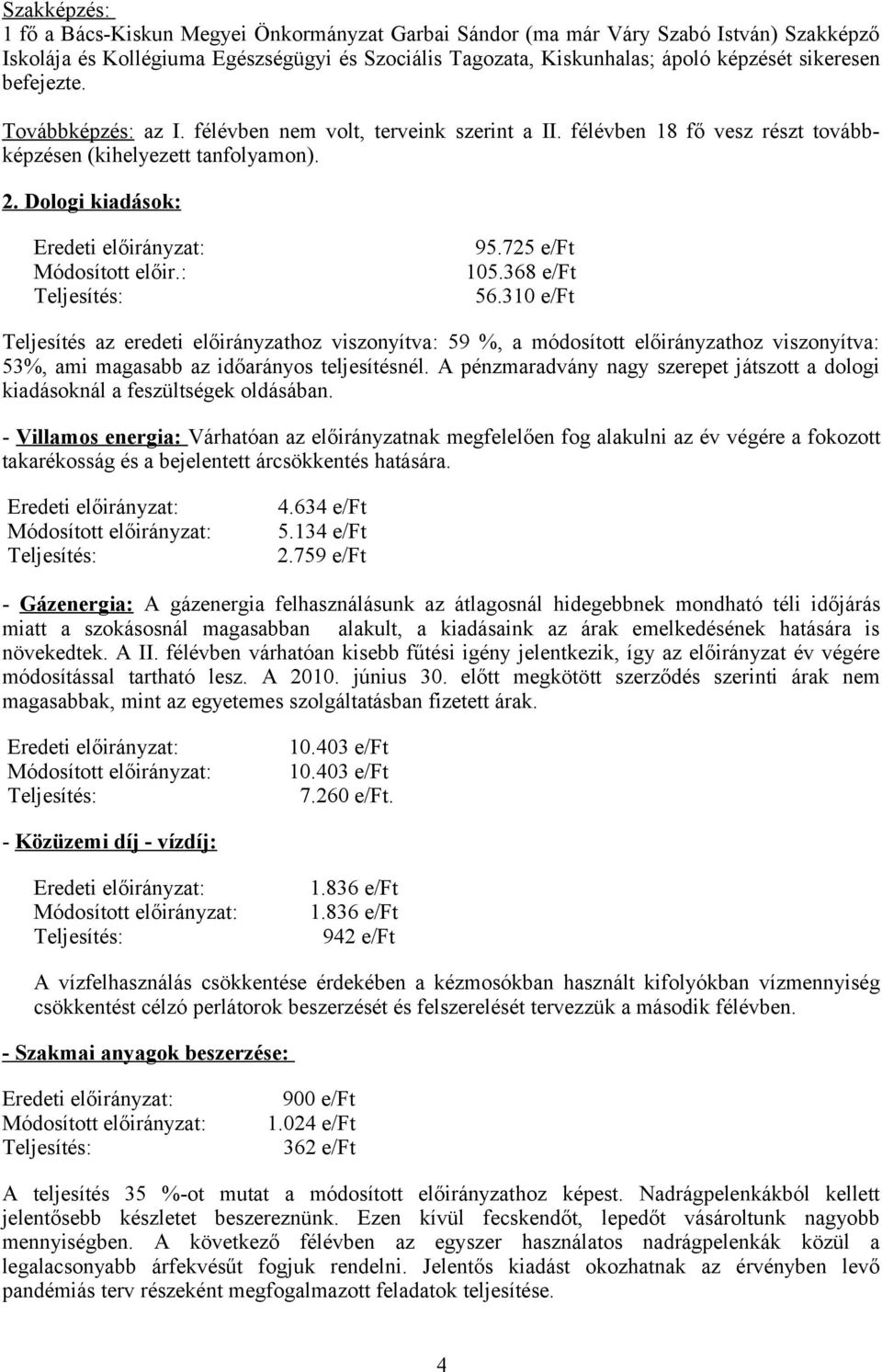 368 e/ft 56.310 e/ft Teljesítés az eredeti előirányzathoz viszonyítva: 59 %, a módosított előirányzathoz viszonyítva: 53%, ami magasabb az időarányos teljesítésnél.