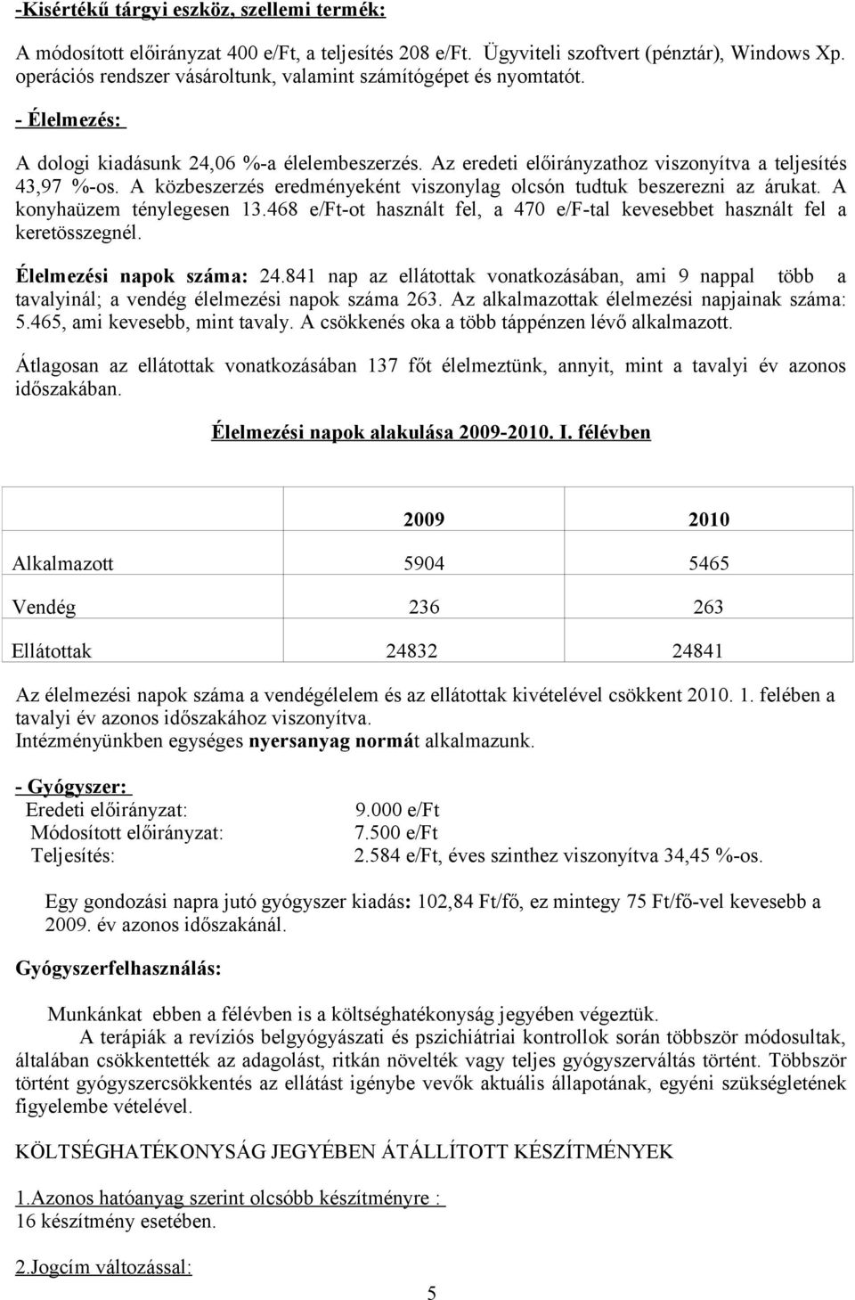 A közbeszerzés eredményeként viszonylag olcsón tudtuk beszerezni az árukat. A konyhaüzem ténylegesen 13.468 e/ft-ot használt fel, a 470 e/f-tal kevesebbet használt fel a keretösszegnél.