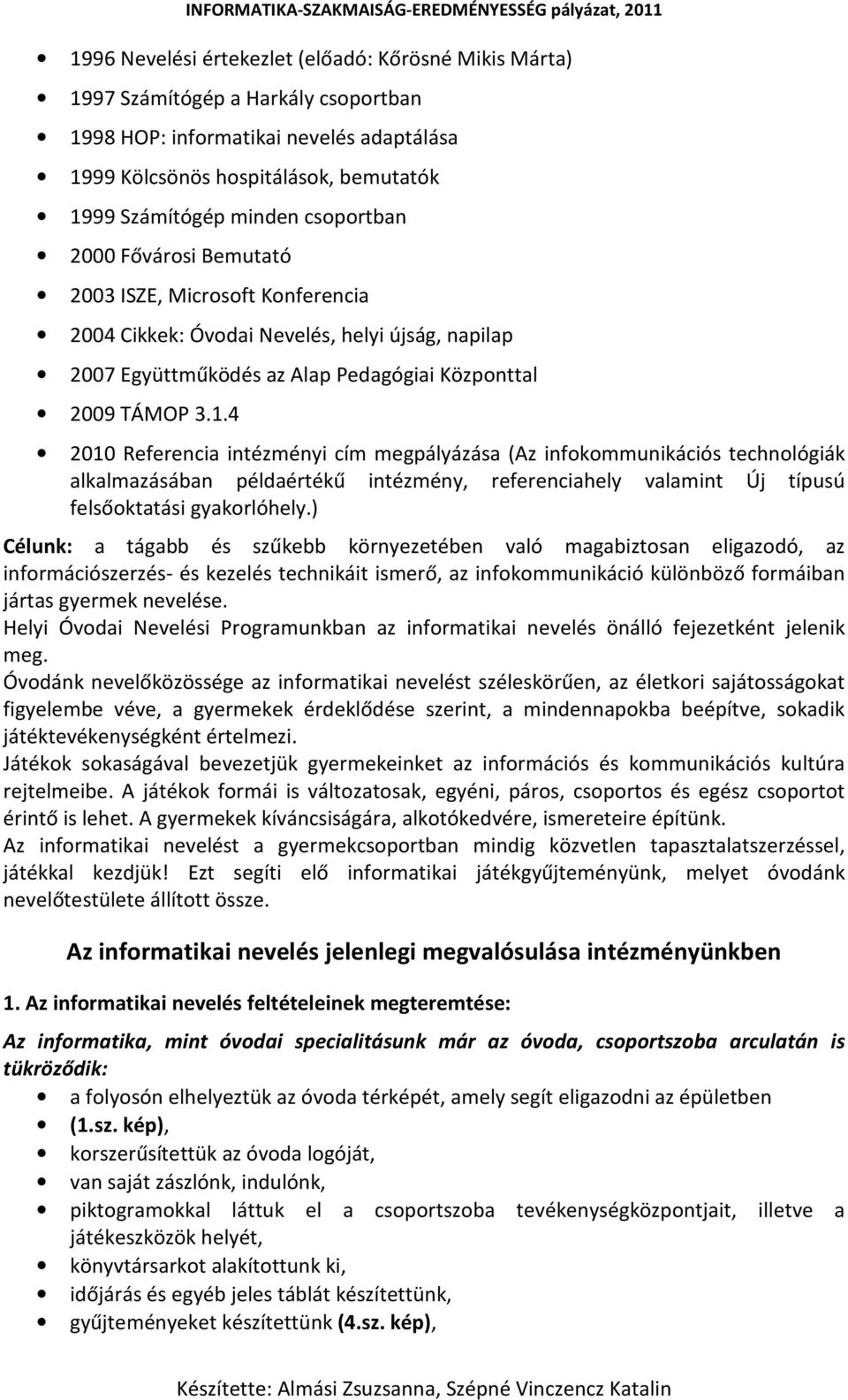 4 2010 Referencia intézményi cím megpályázása (Az infokommunikációs technológiák alkalmazásában példaértékű intézmény, referenciahely valamint Új típusú felsőoktatási gyakorlóhely.