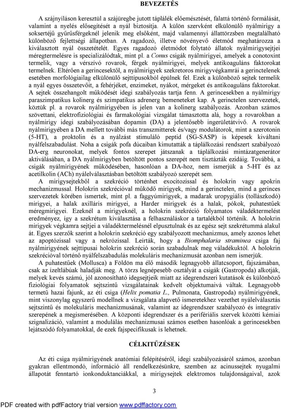A ragadozó, illetve növényevő életmód meghatározza a kiválasztott nyál összetételét. Egyes ragadozó életmódot folytató állatok nyálmirigysejtjei méregtermelésre is specializálódtak, mint pl.