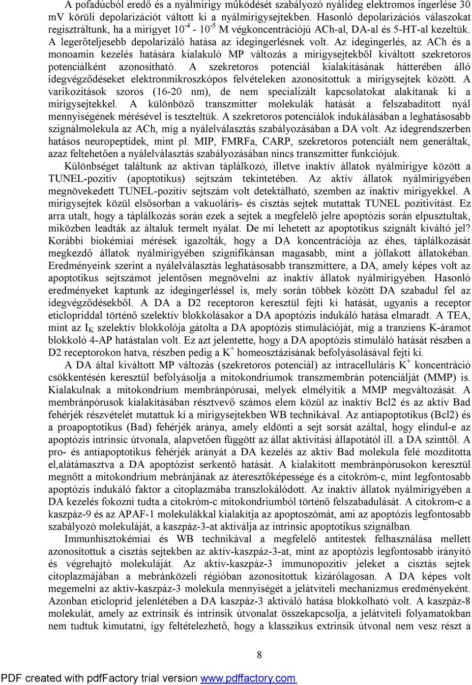 Az idegingerlés, az ACh és a monoamin kezelés hatására kialakuló MP változás a mirigysejtekből kiváltott szekretoros potenciálként azonosítható.