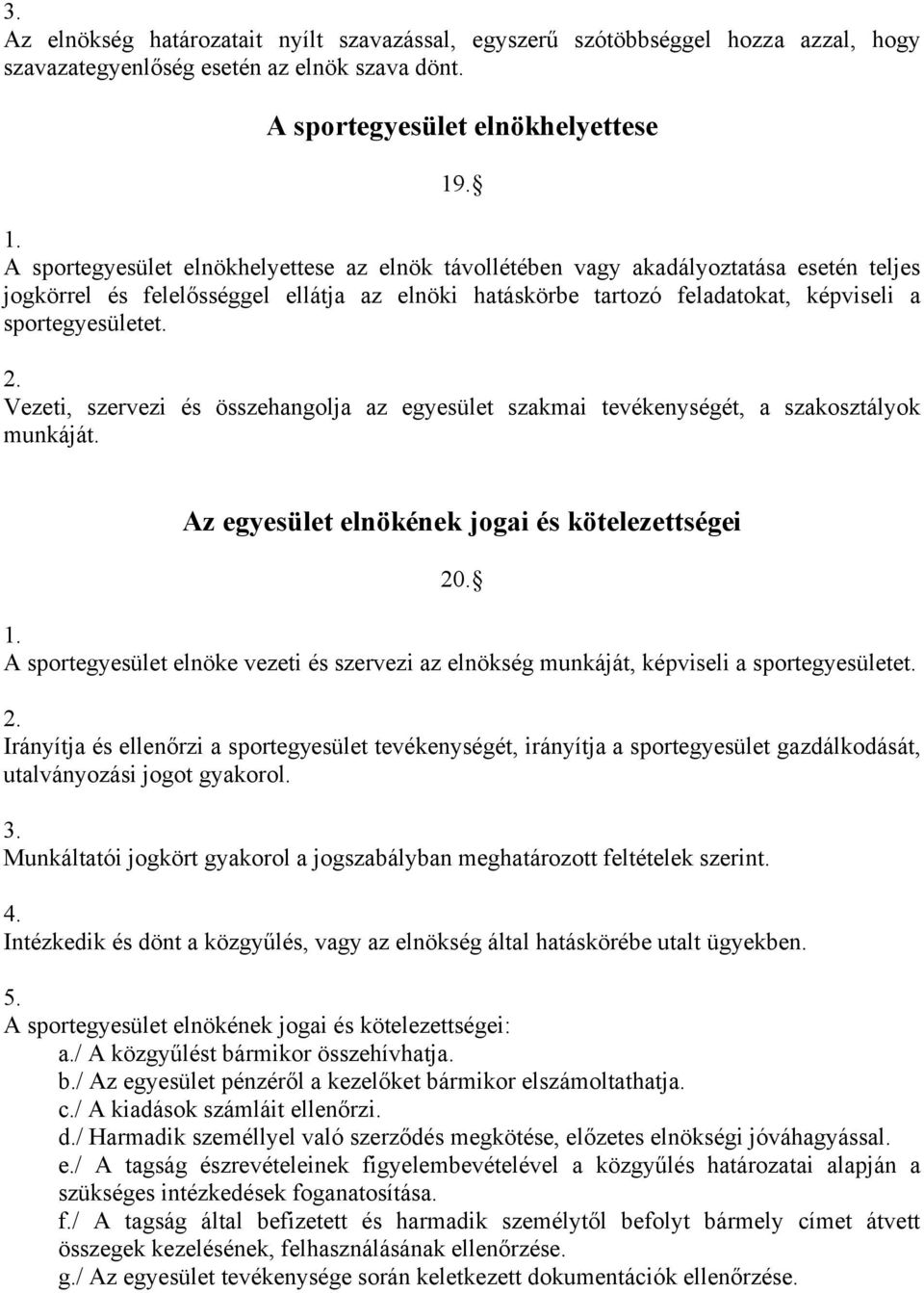 Vezeti, szervezi és összehangolja az egyesület szakmai tevékenységét, a szakosztályok munkáját. Az egyesület elnökének jogai és kötelezettségei 20.