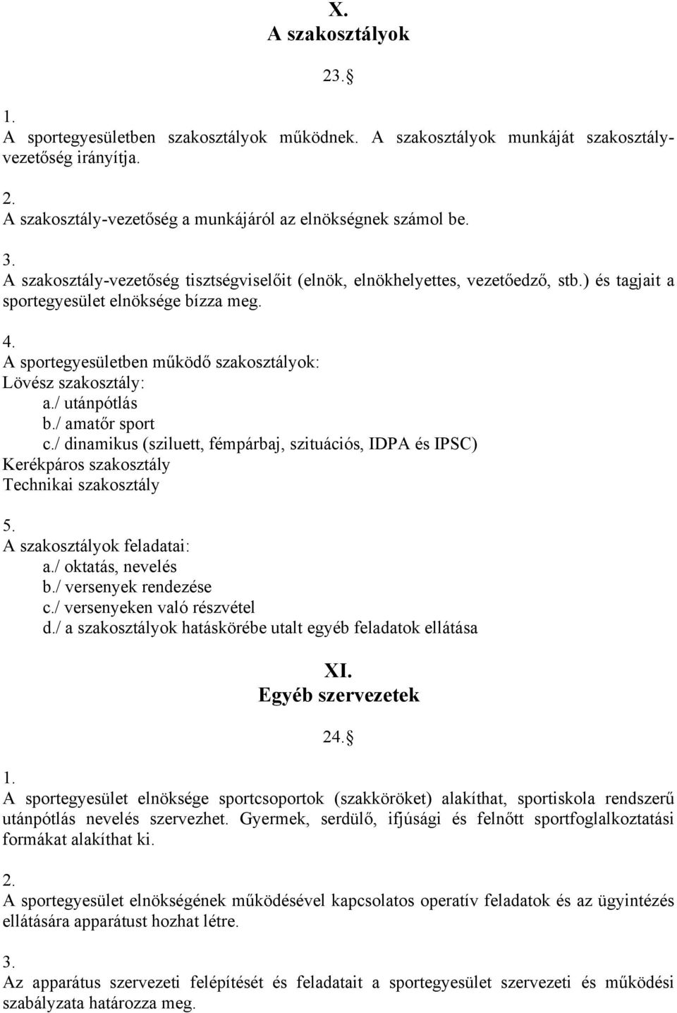 / utánpótlás b./ amatőr sport c./ dinamikus (sziluett, fémpárbaj, szituációs, IDPA és IPSC) Kerékpáros szakosztály Technikai szakosztály 5. A szakosztályok feladatai: a./ oktatás, nevelés b.