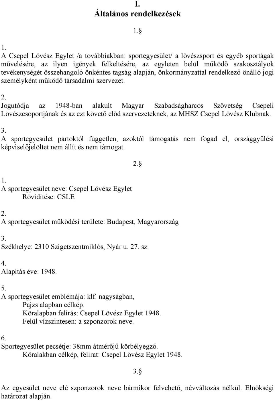 Jogutódja az 1948-ban alakult Magyar Szabadságharcos Szövetség Csepeli Lövészcsoportjának és az ezt követő előd szervezeteknek, az MHSZ Csepel Lövész Klubnak.