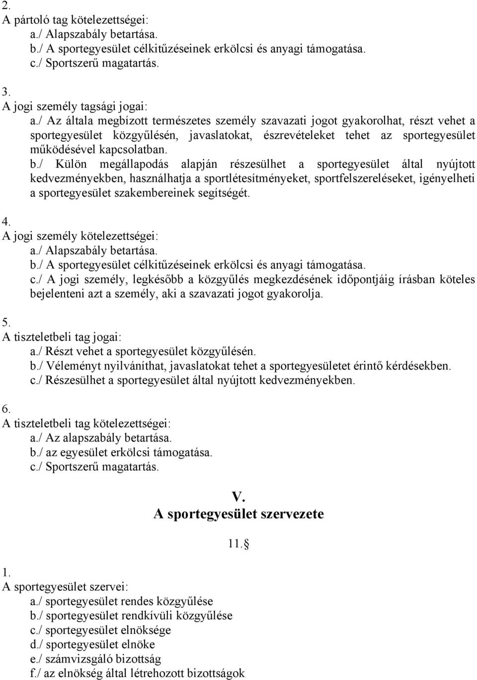 / Külön megállapodás alapján részesülhet a sportegyesület által nyújtott kedvezményekben, használhatja a sportlétesítményeket, sportfelszereléseket, igényelheti a sportegyesület szakembereinek