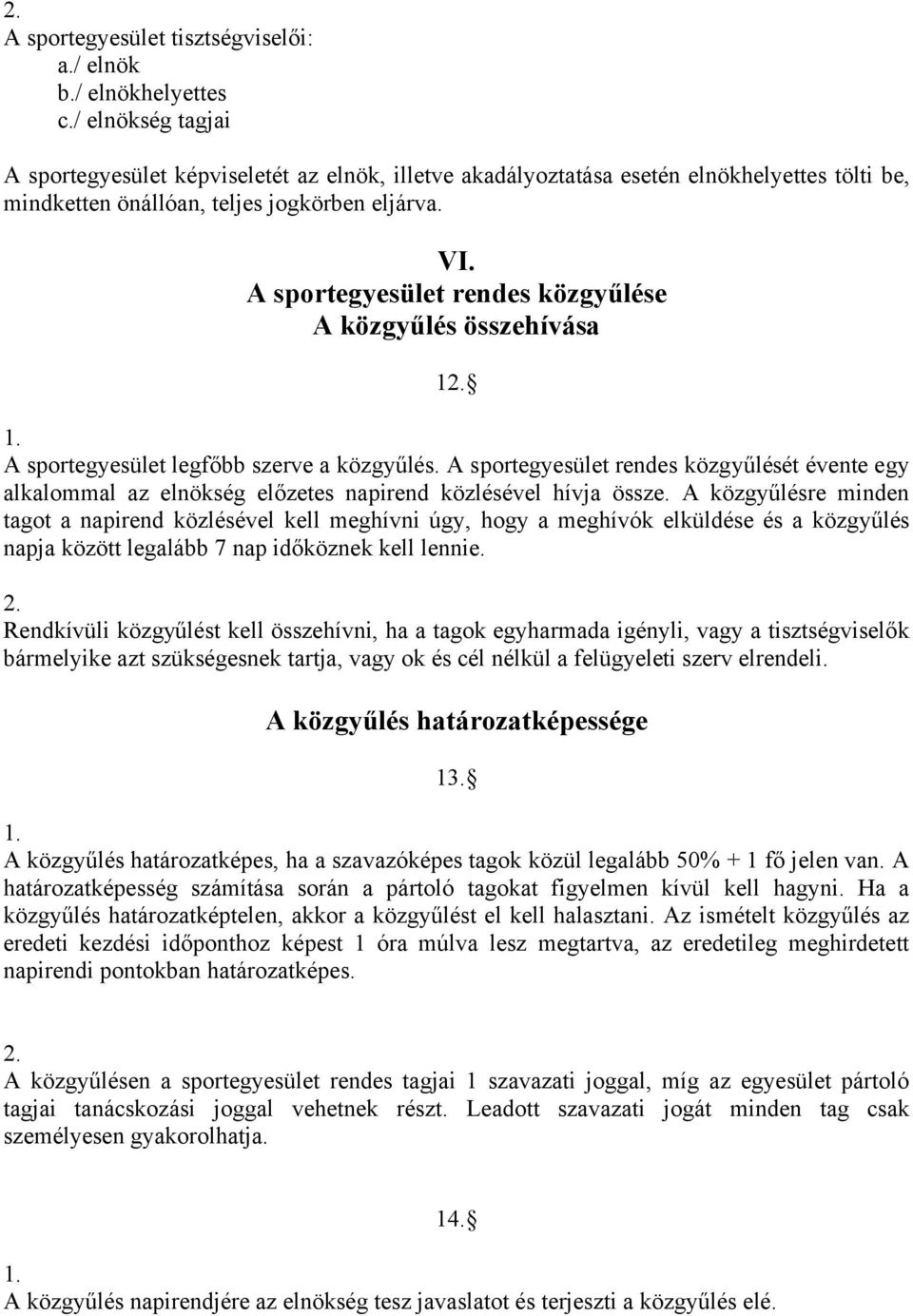 A sportegyesület rendes közgyűlése A közgyűlés összehívása 1 A sportegyesület legfőbb szerve a közgyűlés.