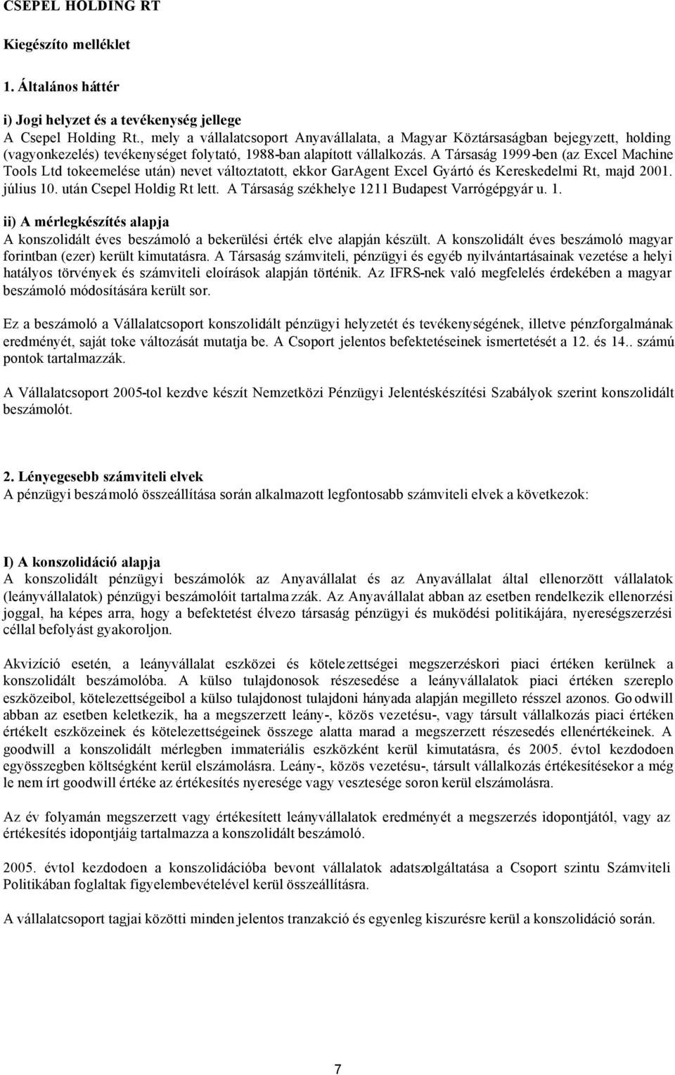 A Társaság 1999-ben (az Excel Machine Tools Ltd tokeemelése után) nevet változtatott, ekkor GarAgent Excel Gyártó és Kereskedelmi Rt, majd 2001. július 10. után Csepel Holdig Rt lett.