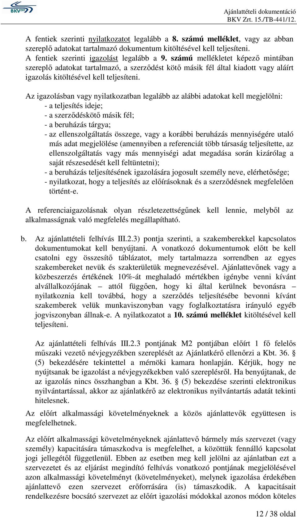 Az igazolásban vagy nyilatkozatban legalább az alábbi adatokat kell megjelölni: - a teljesítés ideje; - a szerzıdéskötı másik fél; - a beruházás tárgya; - az ellenszolgáltatás összege, vagy a korábbi