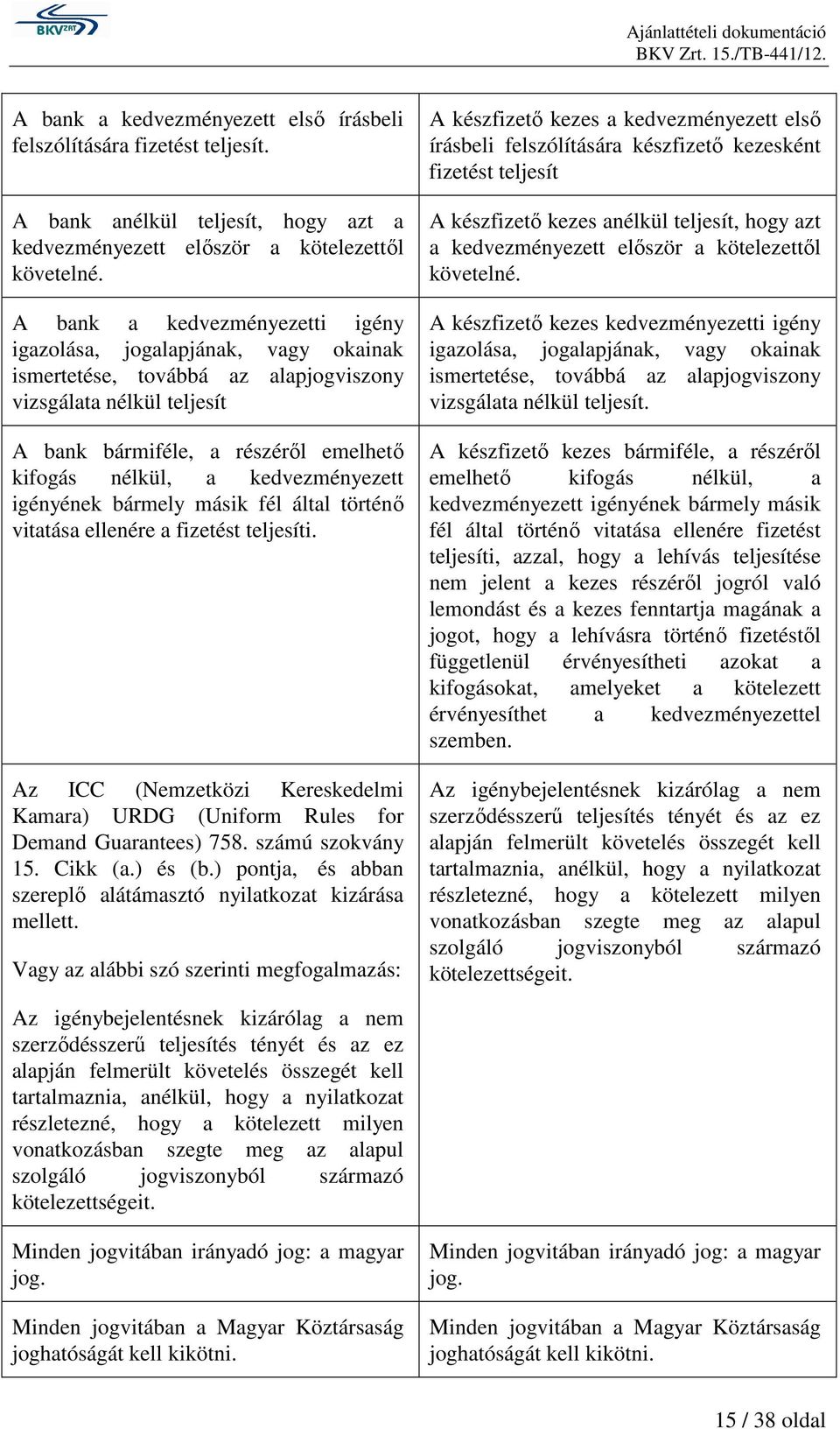 kedvezményezett igényének bármely másik fél által történı vitatása ellenére a fizetést teljesíti. Az ICC (Nemzetközi Kereskedelmi Kamara) URDG (Uniform Rules for Demand Guarantees) 758.