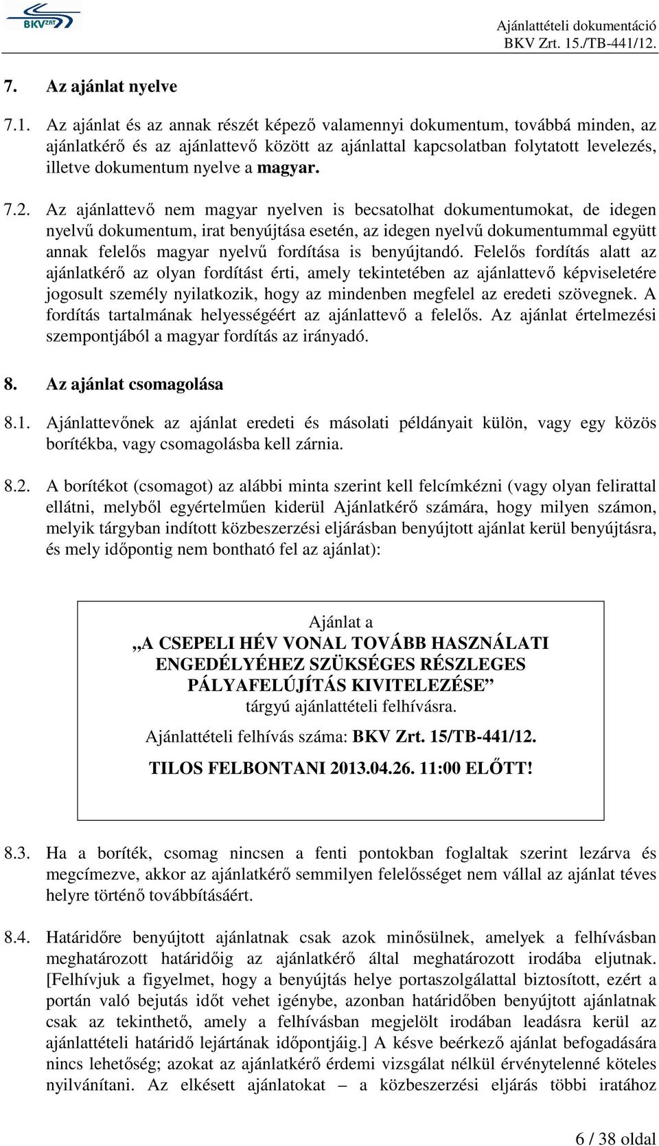 7.2. Az ajánlattevı nem magyar nyelven is becsatolhat dokumentumokat, de idegen nyelvő dokumentum, irat benyújtása esetén, az idegen nyelvő dokumentummal együtt annak felelıs magyar nyelvő fordítása