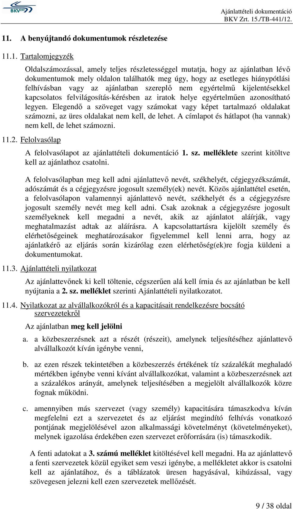 Elegendı a szöveget vagy számokat vagy képet tartalmazó oldalakat számozni, az üres oldalakat nem kell, de lehet. A címlapot és hátlapot (ha vannak) nem kell, de lehet számozni. 11.2.